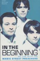 In the Beginning: My Life with the Manic Street Preachers 1857823788 Book Cover