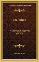 The Yahoo: A Satirical Rhapsody (Classic Reprint) 1425508057 Book Cover