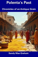 Polenta's Past: Chronicles of an Antique Grain B0DWJQM5WY Book Cover