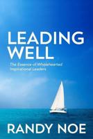 Leading Well: The Essence of Wholehearted Inspirational Leaders 1494357186 Book Cover