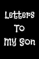 Letters to My Son: Father's Wisdoms Journal, Notebook And Notepad Great Gift Letters To Son From Father 1687652600 Book Cover