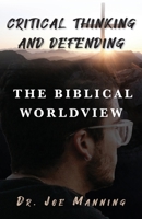 Critical Thinking and Defending the Biblical Worldview 1685562485 Book Cover