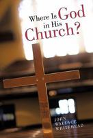 Where Is God in His Church? 144971868X Book Cover