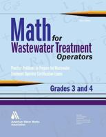 Math for Wastewater Treatment Operators Grades 3 and 4: Practice Problems to Prepare for Wastewater Treatment Operator Certification Exams 1583215867 Book Cover