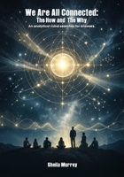 We Are All Connected: The How and The Why. An analytical mind searches for answers. B0GTF52GSX Book Cover