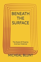 Beneath the Surface: The Roots Of Poverty And Gun Violence B0BXMT96Q5 Book Cover