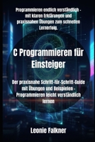 C Programmieren für Einsteiger: Der praxisnahe Schritt-für-Schritt-Guide mit Übungen und Beispielen – Programmieren leicht verständlich lernen (German Edition) B0FQJ14QMN Book Cover