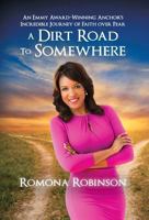 A Dirt Road to Somewhere: An Emmy Award-Winning Anchor 's Incredible Journey of Faith Over Fear 1612445608 Book Cover