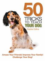 50 Tricks to Teach Your Dog: Amaze Your Friends! Impress Your Family! Challenge Your Dog! 0793806453 Book Cover