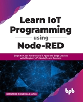 Learn IoT Programming Using Node-RED: Begin to Code Full Stack IoT Apps and Edge Devices with Raspberry Pi, NodeJS, and Grafana 9391392385 Book Cover