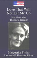 Love That Will Not Let Me Go: My Time With Theodore Dreiser (Modern American Literature (New York, N.Y.), Vol. 19.) 0820440345 Book Cover