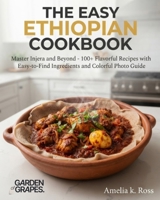 The Easy Ethiopian Cookbook: Master Injera and Beyond - 100+ Flavorful Recipes with Easy-to-Find Ingredients and Colorful Photo Guide B0H9251M1D Book Cover
