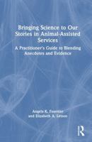Bringing Science to Our Stories in Animal-Assisted Services: A Practitioner’s Guide to Blending Anecdotes and Evidence 1041073852 Book Cover