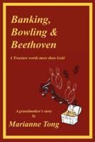 Banking, Bowling & Beethoven: A Treasure worth more than Gold 1475113692 Book Cover