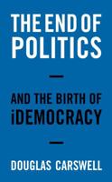 The End of Politcs and the Birth of iDemocracy 1849544220 Book Cover