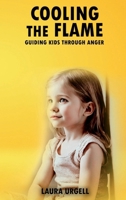 Cooling The Flame: Guiding Kids Through Anger B0CR7TCVPV Book Cover