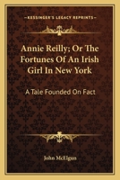 Annie Reilly; Or The Fortunes Of An Irish Girl In New York: A Tale Founded On Fact 1016390513 Book Cover