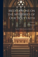 Meditations on the Mysteries of our Holy Faith: Together With a Treatise on Mental Prayer; Volume 2 1021452106 Book Cover