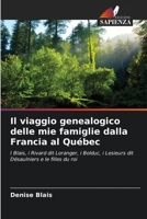 Il viaggio genealogico delle mie famiglie dalla Francia al Québec: I Blais, i Rivard dit Loranger, i Bolduc, i Lesieurs dit Désaulniers e le filles du roi 6206020258 Book Cover