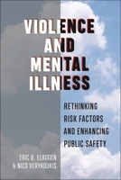 Violence and Mental Illness: Rethinking Risk Factors and Enhancing Public Safety 1479801445 Book Cover