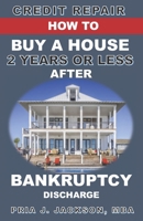 How to Buy A House 2 Years or Less After Bankruptcy Discharge: Credit Repair 1734114827 Book Cover