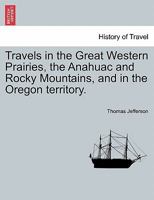 Travels in the Great Western Prairies, the Anahuac and Rocky Mountains, and in the Oregon territory. 0914019023 Book Cover