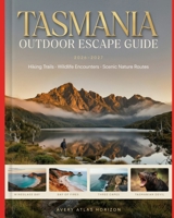 Tasmania Outdoor Escape Guide 2026–2027: Hiking Trails, Wildlife Encounters and Scenic Nature Routes B0H4XVL42N Book Cover