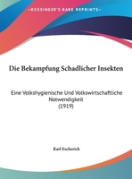 Die Bekampfung Schadlicher Insekten: Eine Volkshygienische Und Volkswirtschaftliche Notwendigkeit (1919) 1162484845 Book Cover