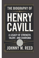 The biography of Henry Cavill: A Legacy of Strength, Talent, and Charisma B0DR81YTHH Book Cover