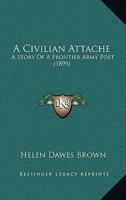 A Civilian Attache: A Story of a Frontier Army Post 1245046209 Book Cover
