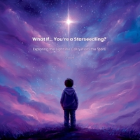 What If... You're a Starseedling?: Exploring the Light We Carry from the Stars (The What If... Wonder Collection) B0GSMM585D Book Cover