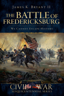 The Battle of Fredericksburg:: We Cannot Escape History 1596298405 Book Cover