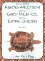 Extract Of The Rejected Applications Of The Guion Miller Roll Of The Eastern Cherokee, Volume 3 0788423509 Book Cover