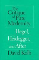 The Critique of Pure Modernity: Hegel, Heidegger, and After 0226450295 Book Cover