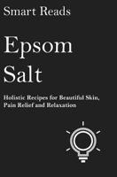 Epsom Salt: Holistic Recipes for Beautiful Skin, Pain Relief and Relaxation 1544264054 Book Cover