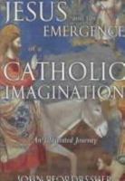 Jesus and the Emergence of a Catholic Imagination: An Illustrated Journey 0809144530 Book Cover