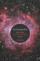 The Constant Fire: Beyond the Science vs. Religion Debate 0520254120 Book Cover