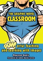 The Graphic Novel Classroom: POWerful Teaching and Learning with Images 1628737344 Book Cover