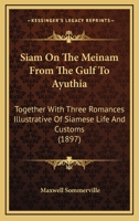 Siam on the Meinam from the Gulf to Ayuthia: Together with Three Romances Illustrative of Siamese Life and Customs 1241245606 Book Cover