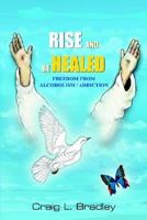 Rise and be Healed: Freedom from Alcoholism / Addiction 1420817272 Book Cover