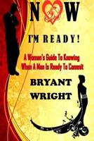 Now I'm Ready: A Woman's Guide to Knowing When a Man is Ready to Commit 197916813X Book Cover