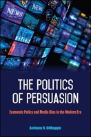 The Politics of Persuasion: Economic Policy and Media Bias in the Modern Era 1438463448 Book Cover