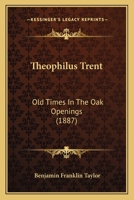 Theophilus Trent: Old Times in the Oak Openings 0353987719 Book Cover