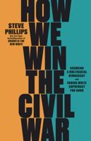 How We Win the Civil War: Securing a Multiracial Democracy and Ending White Supremacy For Good 1620976765 Book Cover