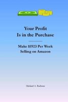 Your Profit Is in the Purchase: Make $1,923 Per Week Selling on Amazon 1530066158 Book Cover