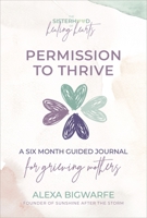 The Sisterhood of Healing Hearts: Permission to Thrive Journal A Six Month Guided Journal for Grieving Mothers 1955119546 Book Cover