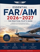 Essential FAR/AIM 2026-2027: The Practical Pilot's Guide. Federal Aviation Regulations/Aeronautical Information Manual (ASA FAR/AIM Series) 8499224652 Book Cover
