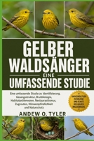 GELBER WALDSÄNGER: Eine umfassende Studie zu Identifizierung, Gesangsstruktur, Brutökologie, Habitatpräferenzen, Nestparasitismus, Zugrouten, Klimaempfindlichkeit und Naturschutz (German Edition) B0H7ZCT2B6 Book Cover