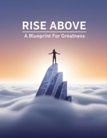Rise Above: A Blueprint For Greatness B0HHWCL6SZ Book Cover