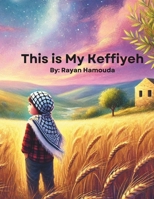 This is My Keffiyeh: A Bilingual Arabic and English Children’s Book Celebrating Palestinian Heritage, Identity, and Culture | Dual Language Middle Eastern Storybook for Kids Ages 3-8 B0F2J61Q6M Book Cover